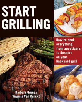 Paperback Start Grilling: How to Cook Everything from Appetizers to Dessert on Your Backyard Grill Book