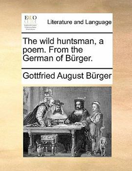 Paperback The Wild Huntsman, a Poem. from the German of Bürger. Book