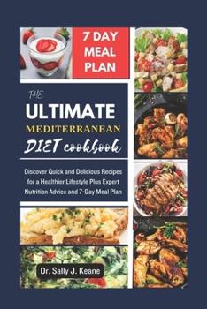 THE ULTIMATE MEDITERRANEAN DIET COOKBOOK: Discover Quick and Delicious Recipes for a Healthier Lifestyle Plus Expert Nutrition Advice and 7-Day Meal Plan