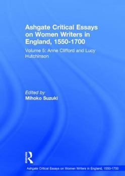 Ashgate Critical Essays on Women Writers in England, 1550-1700, Vol. 5: Anne Clifford & Lucy Hutchinson