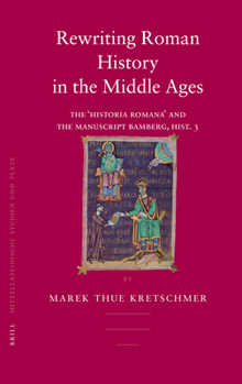Hardcover Rewriting Roman History in the Middle Ages: The 'Historia Romana' and the Manuscript Bamberg, Hist. 3 Book