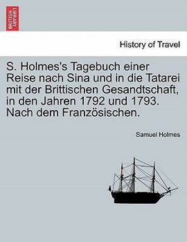 Paperback S. Holmes's Tagebuch Einer Reise Nach Sina Und in Die Tatarei Mit Der Brittischen Gesandtschaft, in Den Jahren 1792 Und 1793. Nach Dem Franz Sischen. [German] Book