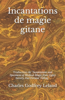 Incantations de magie gitane: Traduction des « Incantations and Specimens of Medical Magic from Gypsy Sorcery And Fortune Telling »