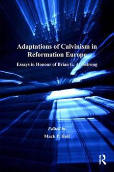 Hardcover Adaptations of Calvinism in Reformation Europe: Essays in Honour of Brian G. Armstrong Book