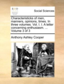 Paperback Characteristicks of Men, Manners, Opinions, Times. in Three Volumes. Vol. I. I. a Letter Concerning Enthusiasm. ... Volume 3 of 3 Book