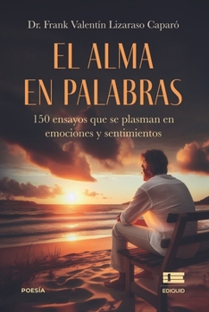 Paperback El alma en palabras: 150 ensayos que se plasman en emociones y sentimientos [Spanish] Book