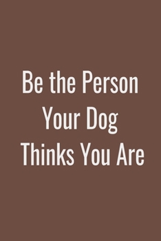 Be the Person Your Dog Thinks You Are  Lined Notebook: Notebook, 6x9 Inch, 100 Page, Blank Lined, College Ruled Journal dogs lover
