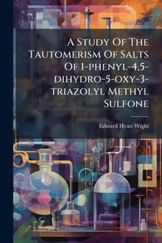 A Study Of The Tautomerism Of Salts Of 1-phenyl-4,5-dihydro-5-oxy-3-triazolyl Methyl Sulfone...