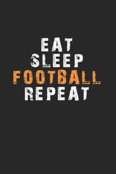 Eat Sleep Football Repeat Notebook: Lined Notebook / Journal Gift, 120 Pages, 6x9, Soft Cover, Matte Finish