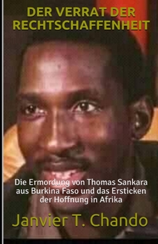 Paperback Der Verrat Der Rechtschaffenheit: Die Ermordung von Thomas Sankara aus Burkina Faso und das Ersticken der Hoffnung in Afrika [German] Book