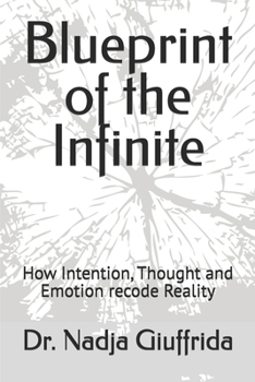 Blueprint of the Infinite: How Intention, Thought and Emotion recode Reality