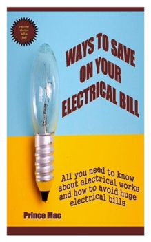 Paperback Ways to Save on Your Electrical Bill: All you need to know about electrical works and how to avoid huge electrical bills Book