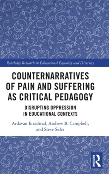 Hardcover Counternarratives of Pain and Suffering as Critical Pedagogy: Disrupting Oppression in Educational Contexts Book