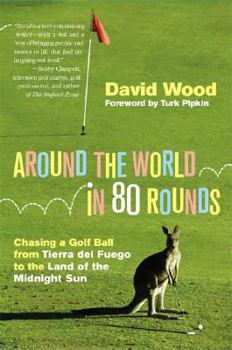 Hardcover Around the World in 80 Rounds: Chasing a Golf Ball from Tierra del Fuego to the Land of the Midnight Sun Book