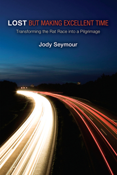 Hardcover Lost But Making Excellent Time: Transforming the Rat Race Into a Pilgrimage Book