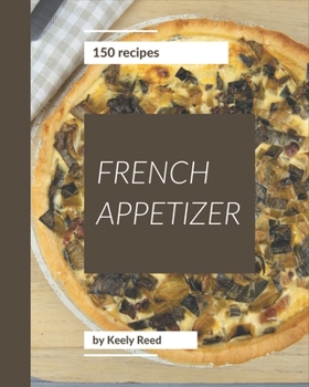 Paperback 150 French Appetizer Recipes: A Highly Recommended French Appetizer Cookbook Book