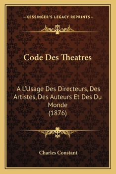 Paperback Code Des Theatres: A L'Usage Des Directeurs, Des Artistes, Des Auteurs Et Des Du Monde (1876) [French] Book