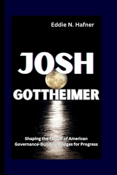 Paperback Josh Gottheimer: Shaping the Future of American Governance-Building Bridges for Progress Book