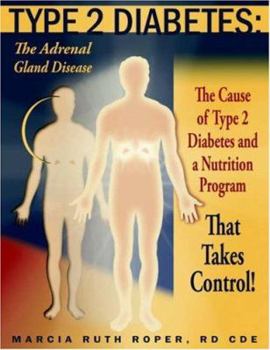 Paperback Type 2 Diabetes: The Adrenal Gland Disease: The Cause of Type 2 Diabetes and a Nutrition Program That Takes Control! Book