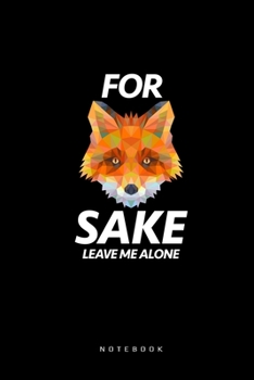 Paperback For Fox Sake Leave Me Alone Notebook: Funny Fox Lover Journal for your Daily Notes Book