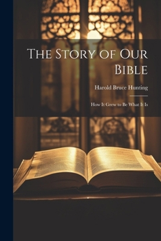 Paperback The Story of Our Bible: How it Grew to be What It Is Book