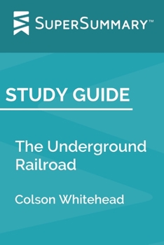 Paperback Study Guide: The Underground Railroad by Colson Whitehead (SuperSummary) Book