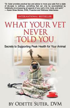 What Your Vet Never Told You: Secrets to... book by Odette Suter