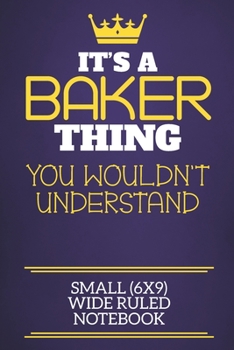 It's A Baker Thing You Wouldn't Understand Small (6x9) Wide Ruled Notebook: Show you care with our personalised family member books, a perfect way to ... books are ideal for all the family to enjoy.
