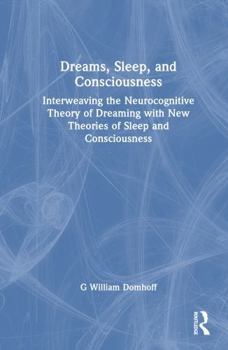 Hardcover Dreams, Sleep, and Consciousness: Interweaving the Neurocognitive Theory of Dreaming with New Theories of Sleep and Consciousness Book
