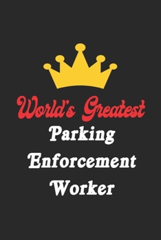 World's Greatest Parking Enforcement Worker Notebook - Funny Parking Enforcement Worker Journal Gift: Future Parking Enforcement Worker Student Lined ... 120 Pages, 6x9, Soft Cover, Matte Finish