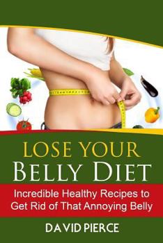 Paperback Lose Your Belly Diet: Incredible Healthy Recipes to Get Rid of That Annoying Bel Book