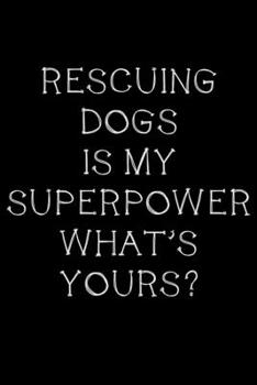 Paperback Rescuing dogs is my superpower, what's yours?: Notebook (Journal, Diary) for Dog owners or animal shelter rescuers - 120 lined pages to write in Book