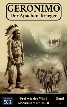 Geronimo – Der Apachen-Krieger Band 1: Frei wie der Wind (German Edition)