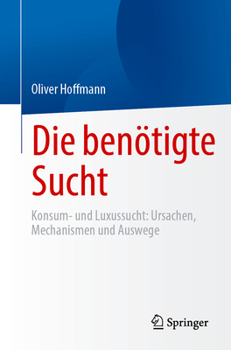 Paperback Die Benötigte Sucht: Konsum- Und Luxussucht, Ursachen, Mechanismen Und Auswege [German] Book