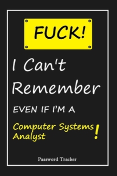 Paperback FUCK I Can't Remember EVEN IF I'M A Computer Systems Analyst: An Organizer for All Your Passwords and Shity Shit with Unique Touch - Password Tracker Book