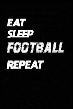 Paperback Eat Sleep Football Repeat: Football Notebook Gift: Lined Notebook / Journal Gift, 120 Pages, 6x9, Soft Cover, Matte Finish Book