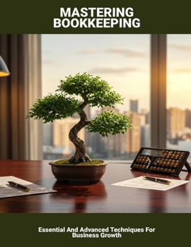 Mastering Bookkeeping: Essential And Advanced Techniques For Business Growth