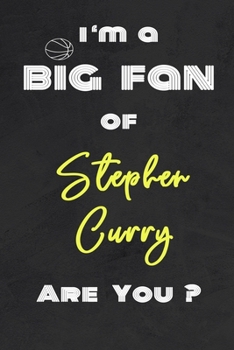 I'm a Big Fan of Stephen Curry Are You ? | Notebook for Notes, Thoughts, Ideas, Reminders, Lists to do, Planning(for basketball lovers, basketball ... Inches 120 pages , Soft Cover , Matte finish