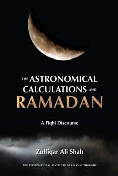 Hardcover The Astronomical Calculations and Ramadan: A Fiqhi Discourse Book