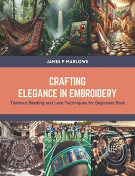 Paperback Crafting Elegance in Embroidery: Tambour Beading and Lace Techniques for Beginners Book