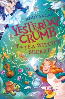 Yesterday Crumb and the Tea Witch's Secret: Book 3 - Book #3 of the Yesterday Crumb