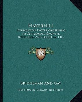 Paperback Haverhill: Foundation Facts Concerning Its Settlement, Growth, Industries And Societies, Etc. Book