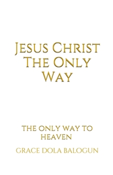 Paperback Jesus Christ The Only Way: The Only Way To Heaven Book