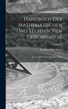 Hardcover Handbuch der mathematischen und technischen Chronologie; das Zeitrechnungswesen der Völker; Volume 3 [German] Book