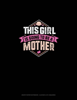 Paperback This Girl Is Going To Be A Mother: Graph Paper Notebook - 0.25 Inch (1/4") Squares Book