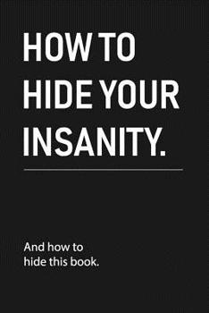 Paperback how to hide your insanity: Funny Sarcastic Blank Lined Notebook for Writing/120 pages/6x9 Book