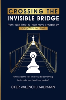 Paperback Crossing the Invisible Bridge: From "Next Time" to "Next Move" Prosper by Doing What You Love Book