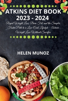 Paperback Atkins Diet Book 2023 - 2024: Rapid Weight Loss, Burn Fat, and the Simpler, Faster Path to a Low-Carb Lifestyle - Achieve Weight Loss Without Sacrific Book