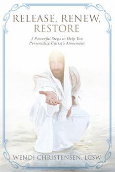 Paperback Release, Renew, Restore: 3 Powerful Steps to Help You Personalize Christ's Atonement Book