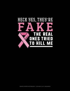 Heck Yes They're Fake, The Real Ones Tried To Kill Me: Graph Paper Notebook - 0.25 Inch (1/4") Squares